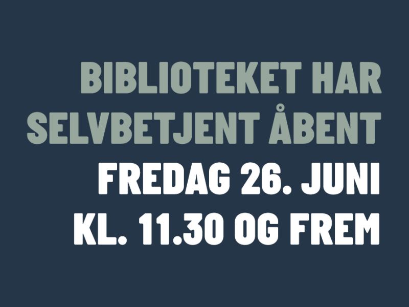 Biblioteket har selvbetjent åbent fredag 26. juni kl. 11.30 og frem